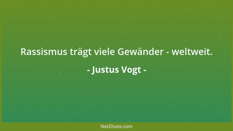 Justus Vogt - Rassismus trägt viele Gewänder - weltweit....