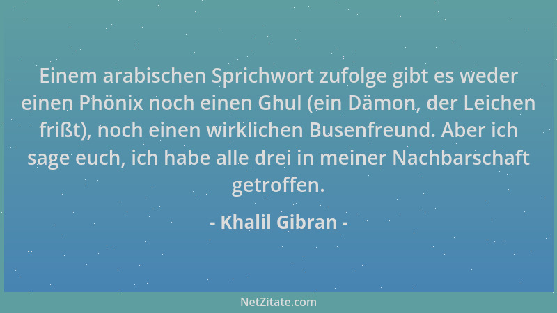Khalil Gibran - Einem arabischen Sprichwort zufolge gibt es weder einen Phönix noch einen Ghul (ein Dämon, der Leichen friß...
