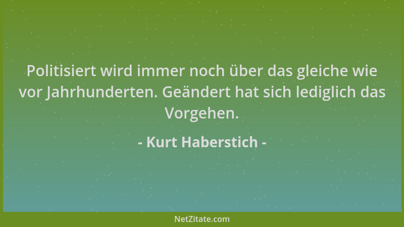Kurt Haberstich - Politisiert wird immer noch über das gleiche wie vor Jahrhunderten. Geändert hat sich lediglich das Vorge...