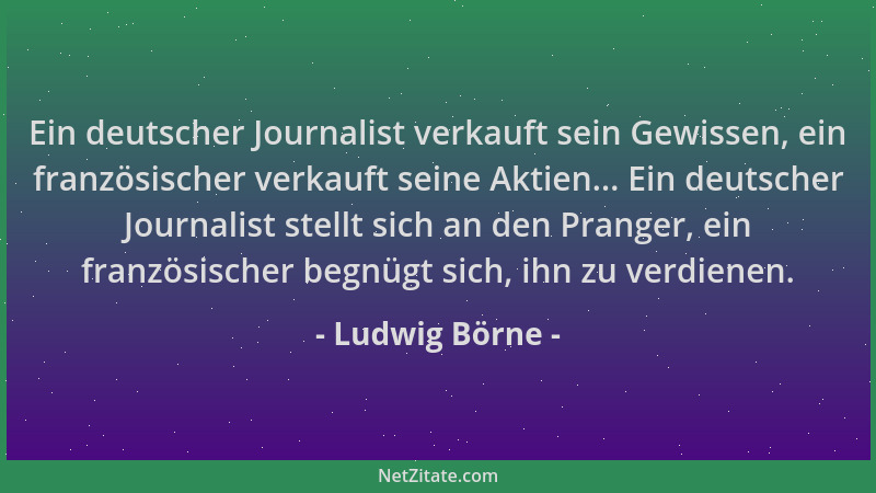 Ludwig Börne - Ein deutscher Journalist verkauft sein Gewissen, ein französischer verkauft seine Aktien... Ein deutscher Jo...