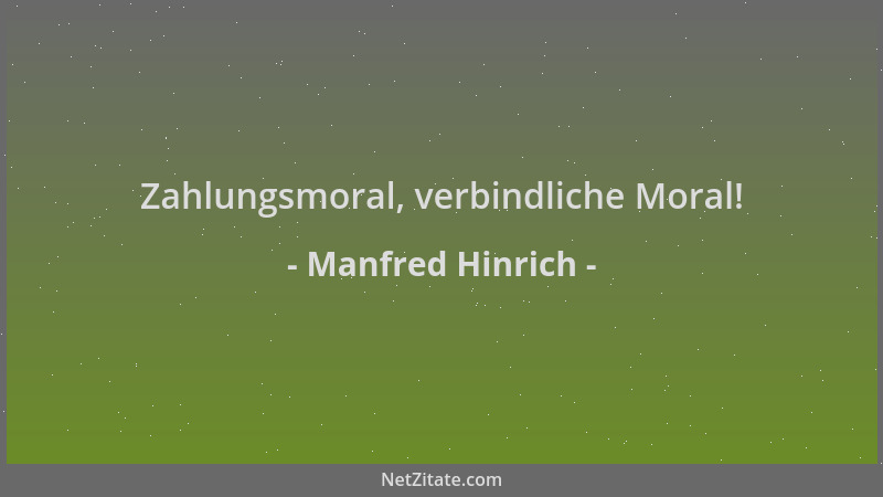 Manfred Hinrich - Zahlungsmoral, verbindliche Moral!...