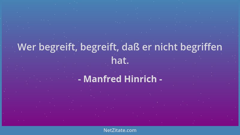 Manfred Hinrich - Wer begreift, begreift, daß er nicht begriffen hat....