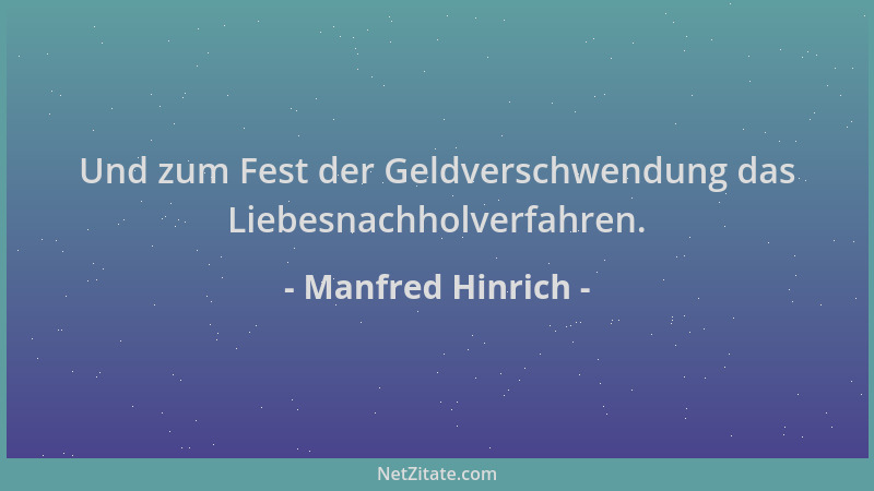 Manfred Hinrich - Und zum Fest der Geldverschwendung das Liebesnachholverfahren....