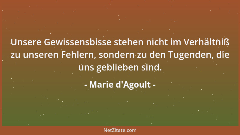 Marie d'Agoult - Unsere Gewissensbisse stehen nicht im Verhältniß zu unseren Fehlern, sondern zu den Tugenden, die uns...