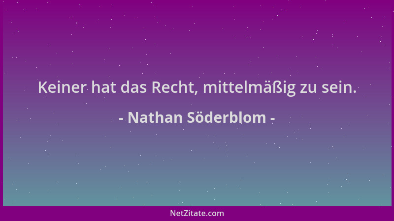 Nathan Söderblom - Keiner hat das Recht, mittelmäßig zu sein....