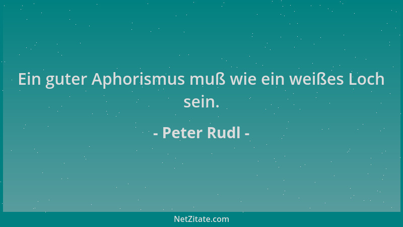Peter Rudl - Ein guter Aphorismus muß wie ein weißes Loch sein....