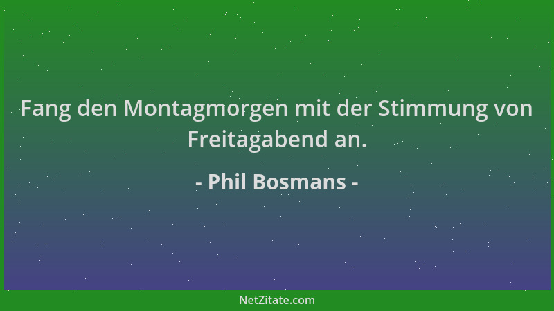 Phil Bosmans - Fang den Montagmorgen mit der Stimmung von Freitagabend an....