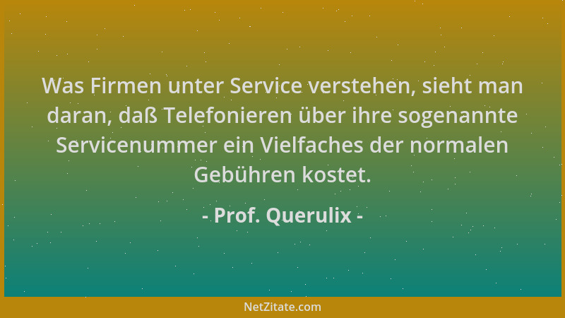 Prof. Querulix - Was Firmen unter Service verstehen, sieht man daran, daß Telefonieren über ihre sogenannte Servicenummer e...