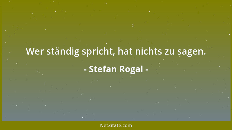 Stefan Rogal - Wer ständig spricht, hat nichts zu sagen....