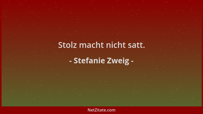 Stefanie Zweig - Stolz macht nicht satt....