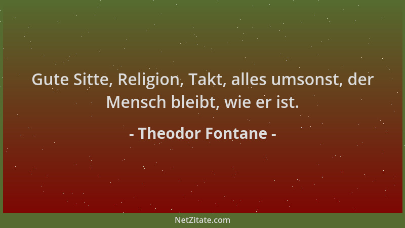 Theodor Fontane - Gute Sitte, Religion, Takt, alles umsonst, der Mensch bleibt, wie er ist....