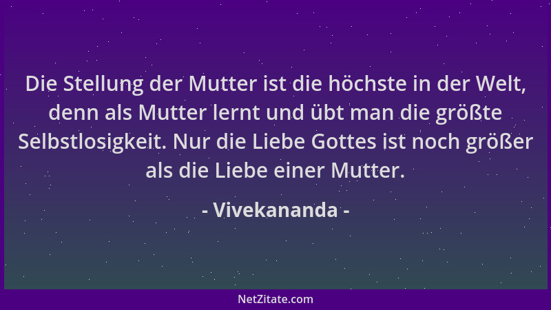 Vivekananda - Die Stellung der Mutter ist die höchste in der Welt, denn als Mutter lernt und übt man die größte Selbstlosig...