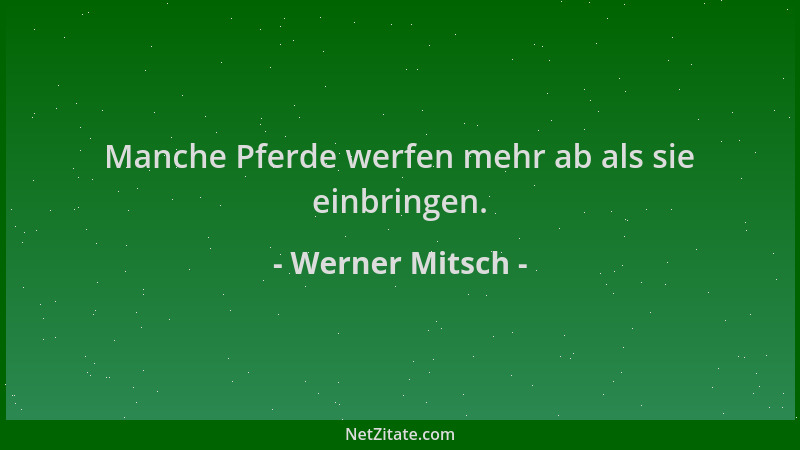 Werner Mitsch - Manche Pferde werfen mehr ab als sie einbringen....