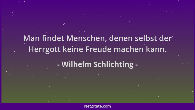 Wilhelm Schlichting - Man findet Menschen, denen selbst der Herrgott keine Freude machen kann....
