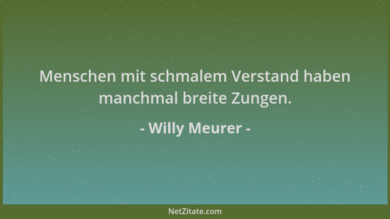 Willy Meurer - Menschen mit schmalem Verstand haben manchmal breite Zungen....