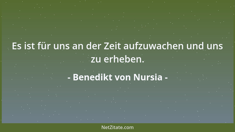 Benedikt von Nursia - Es ist für uns an der Zeit aufzuwachen und uns zu erheben....