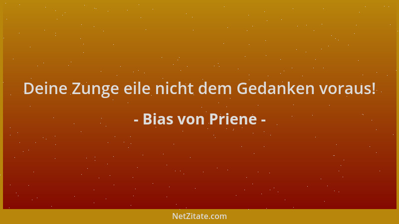 Bias von Priene - Deine Zunge eile nicht dem Gedanken voraus!...