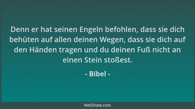Bibel - Denn er hat seinen Engeln befohlen, dass sie dich behüten auf allen deinen Wegen, dass sie dich auf den Händen trag...