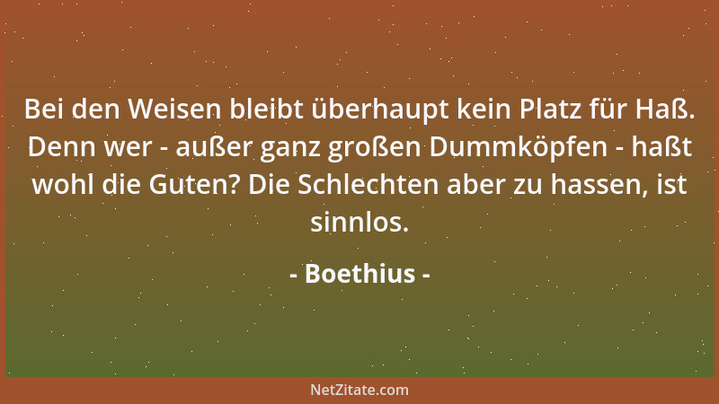 Boethius - Du möchtest Ruhm erstreben? Aber durch harte Dinge nach allen Seiten in Anspruch genommen, hörst du auf, frei vo...