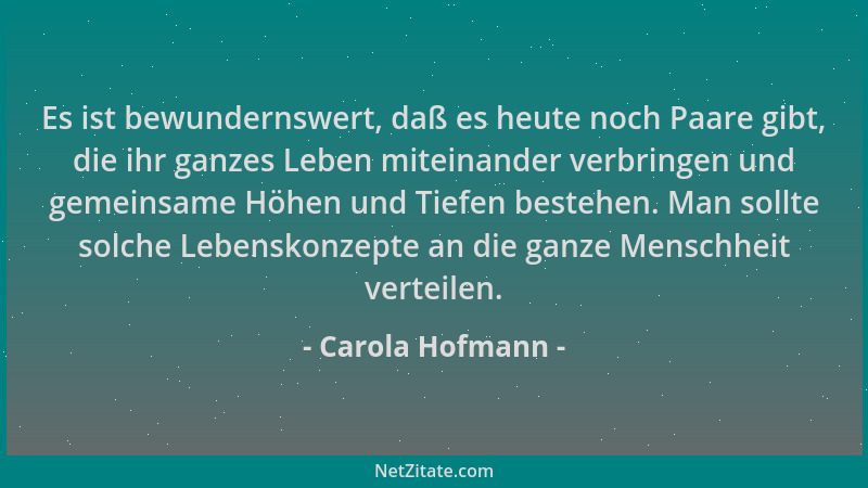 Carola Hofmann - Es ist bewundernswert, daß es heute noch Paare gibt, die ihr ganzes Leben miteinander verbringen und gemei...