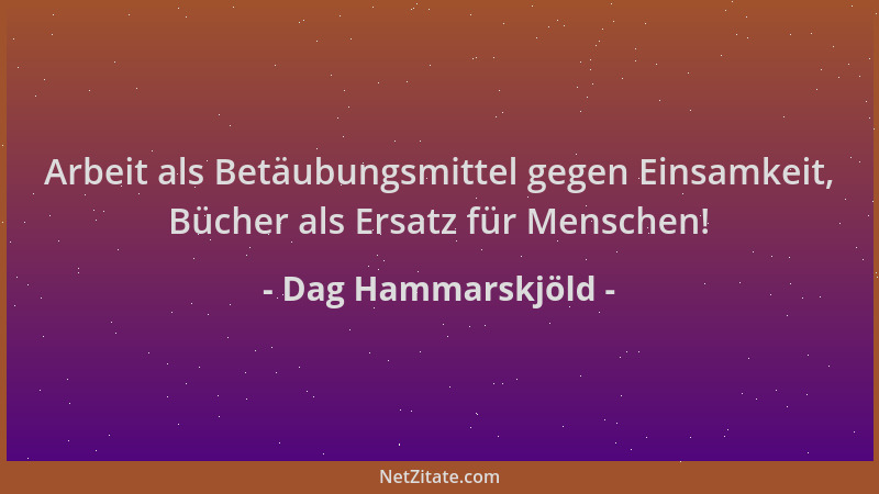 Dag Hammarskjöld - Arbeit als Betäubungsmittel gegen Einsamkeit, Bücher als Ersatz für Menschen!...
