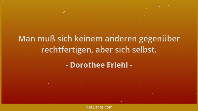 Dorothee Friehl - Man muß sich keinem anderen gegenüber rechtfertigen, aber sich selbst....