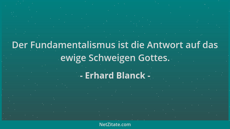 Erhard Blanck - Der Fundamentalismus ist die Antwort auf das ewige Schweigen Gottes....