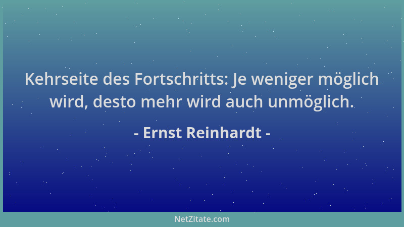 Ernst Reinhardt - Kehrseite des Fortschritts: Je weniger möglich wird, desto mehr wird auch unmöglich....