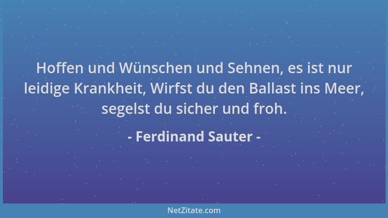 Ferdinand Sauter - Hoffen und Wünschen und Sehnen, es ist nur leidige Krankheit, Wirfst du den Ballast ins Meer, segelst du...