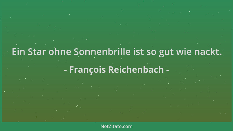 François Reichenbach - Ein Star ohne Sonnenbrille ist so gut wie nackt....