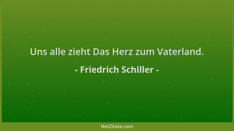Friedrich Schiller - Uns alle zieht Das Herz zum Vaterland....