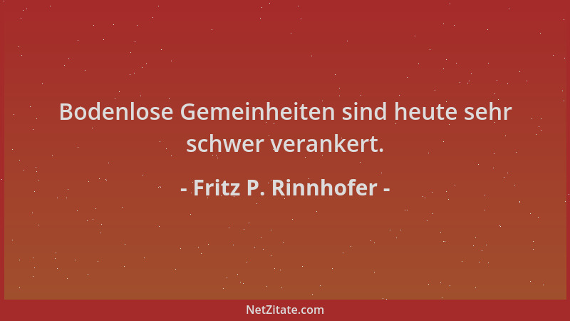 Fritz P. Rinnhofer - Bodenlose Gemeinheiten sind heute sehr schwer verankert....