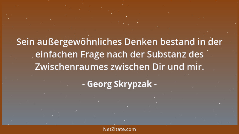 Georg Skrypzak - Sein außergewöhnliches Denken bestand in der einfachen Frage nach der Substanz des Zwischenraumes zwischen...