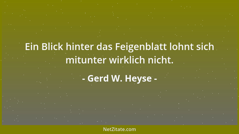 Gerd W. Heyse - Ein Blick hinter das Feigenblatt lohnt sich mitunter wirklich nicht....