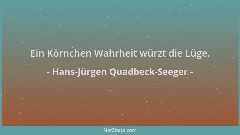 Hans-Jürgen Quadbeck-Seeger - Ein Körnchen Wahrheit würzt die Lüge....