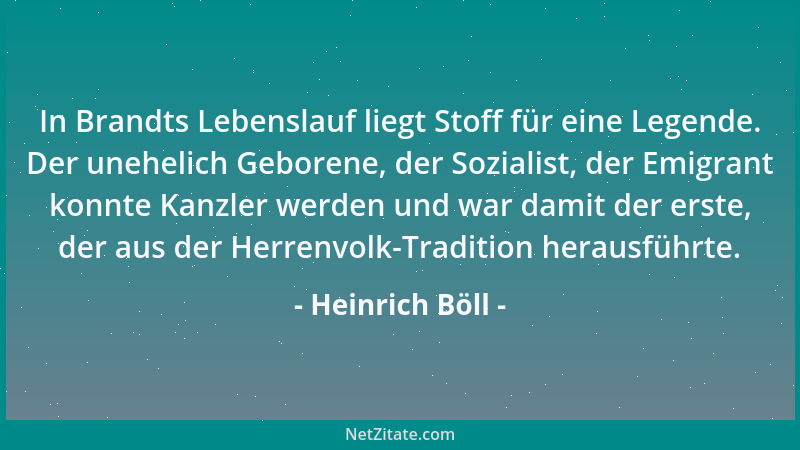 Heinrich Böll - In Brandts Lebenslauf liegt Stoff für eine Legende. Der unehelich Geborene, der Sozialist, der Emigrant kon...