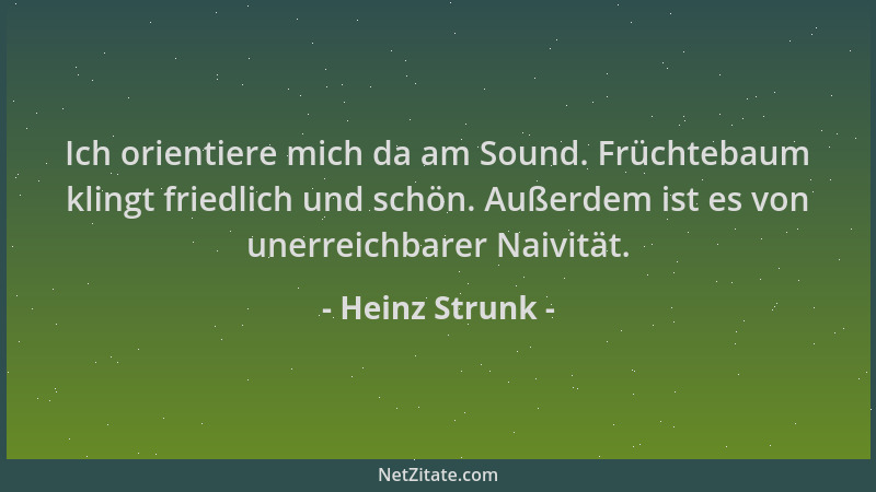 Heinz Strunk - Ich orientiere mich da am Sound. Früchtebaum klingt friedlich und schön. Außerdem ist es von unerreichbarer...