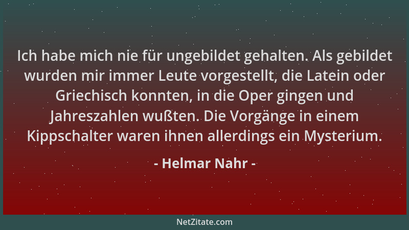 Helmar Nahr - Ich habe mich nie für ungebildet gehalten. Als gebildet wurden mir immer Leute vorgestellt, die Latein oder G...