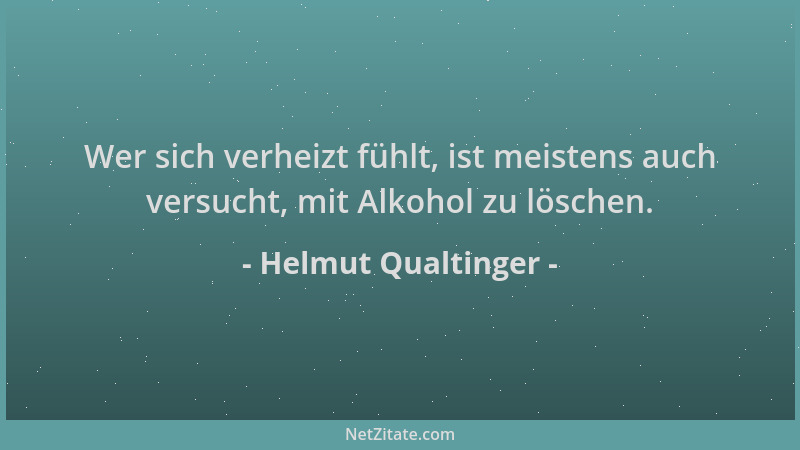 Helmut Qualtinger - Wer sich verheizt fühlt, ist meistens auch versucht, mit Alkohol zu löschen....