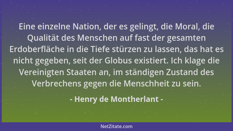 Henry de Montherlant - Eine einzelne Nation, der es gelingt, die Moral, die Qualität des Menschen auf fast der gesamten Erd...