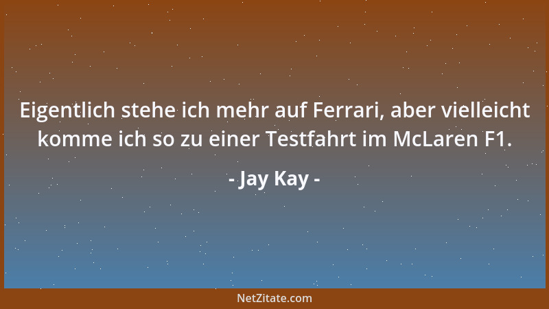 Jay Kay - Eigentlich stehe ich mehr auf Ferrari, aber vielleicht komme ich so zu einer Testfahrt im McLaren F1....