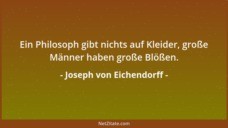 Joseph von Eichendorff - Ein Philosoph gibt nichts auf Kleider, große Männer haben große Blößen....