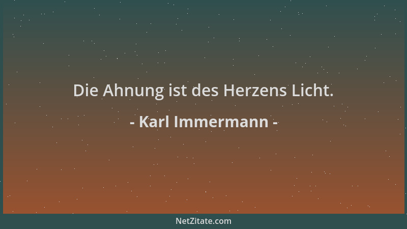 Karl Immermann - Die Ahnung ist des Herzens Licht....