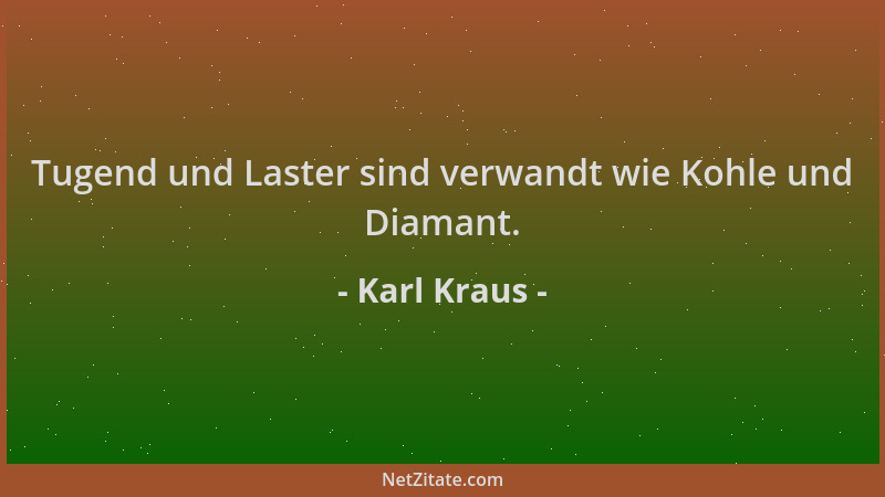 Karl Kraus - Tugend und Laster sind verwandt wie Kohle und Diamant....