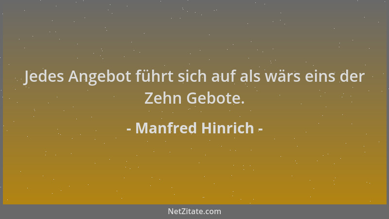 Manfred Hinrich - Jedes Angebot führt sich auf als wärs eins der Zehn Gebote....