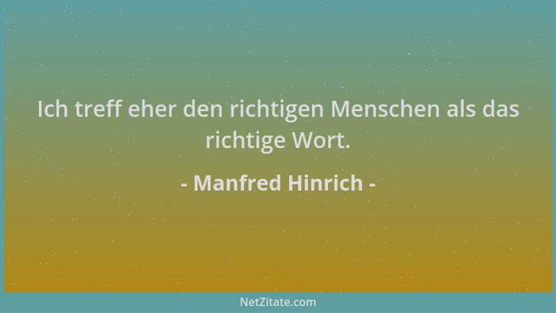 Manfred Hinrich - Ich treff eher den richtigen Menschen als das richtige Wort....