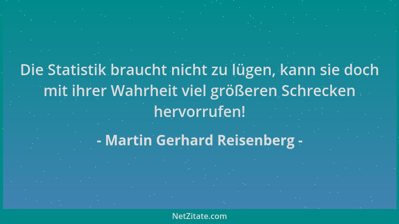 Martin Gerhard Reisenberg - Die Statistik braucht nicht zu lügen, kann sie doch mit ihrer Wahrheit viel größeren Schrecken...