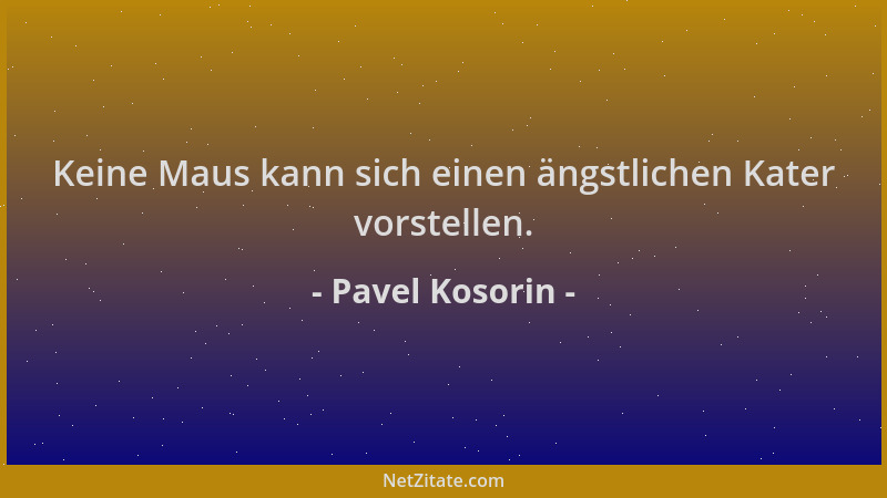Pavel Kosorin - Keine Maus kann sich einen ängstlichen Kater vorstellen....