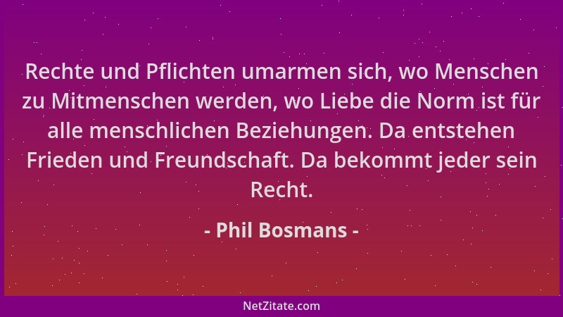 Phil Bosmans - Rechte und Pflichten umarmen sich, wo Menschen zu Mitmenschen werden, wo Liebe die Norm ist für alle menschl...