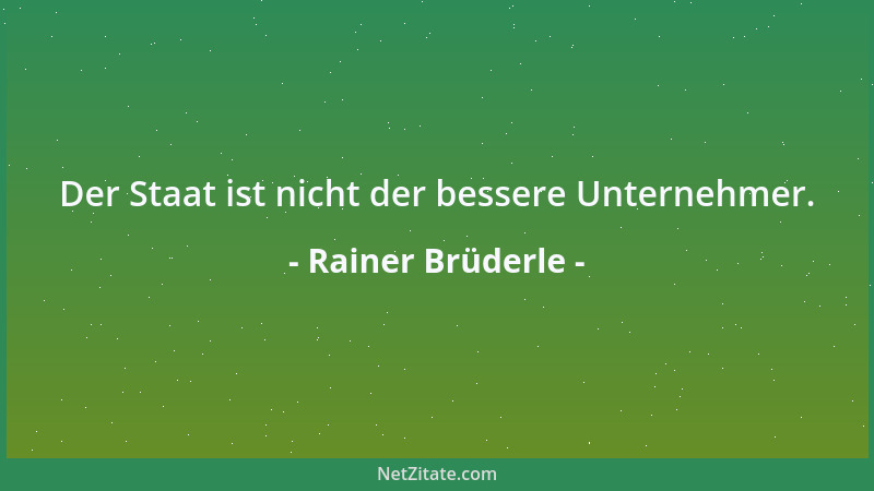 Rainer Brüderle - Der Staat ist nicht der bessere Unternehmer....